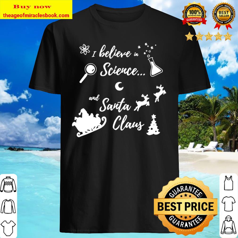 I Believe in Science And Santa Claus Shirt, Hoodie, Tank top, Sweater