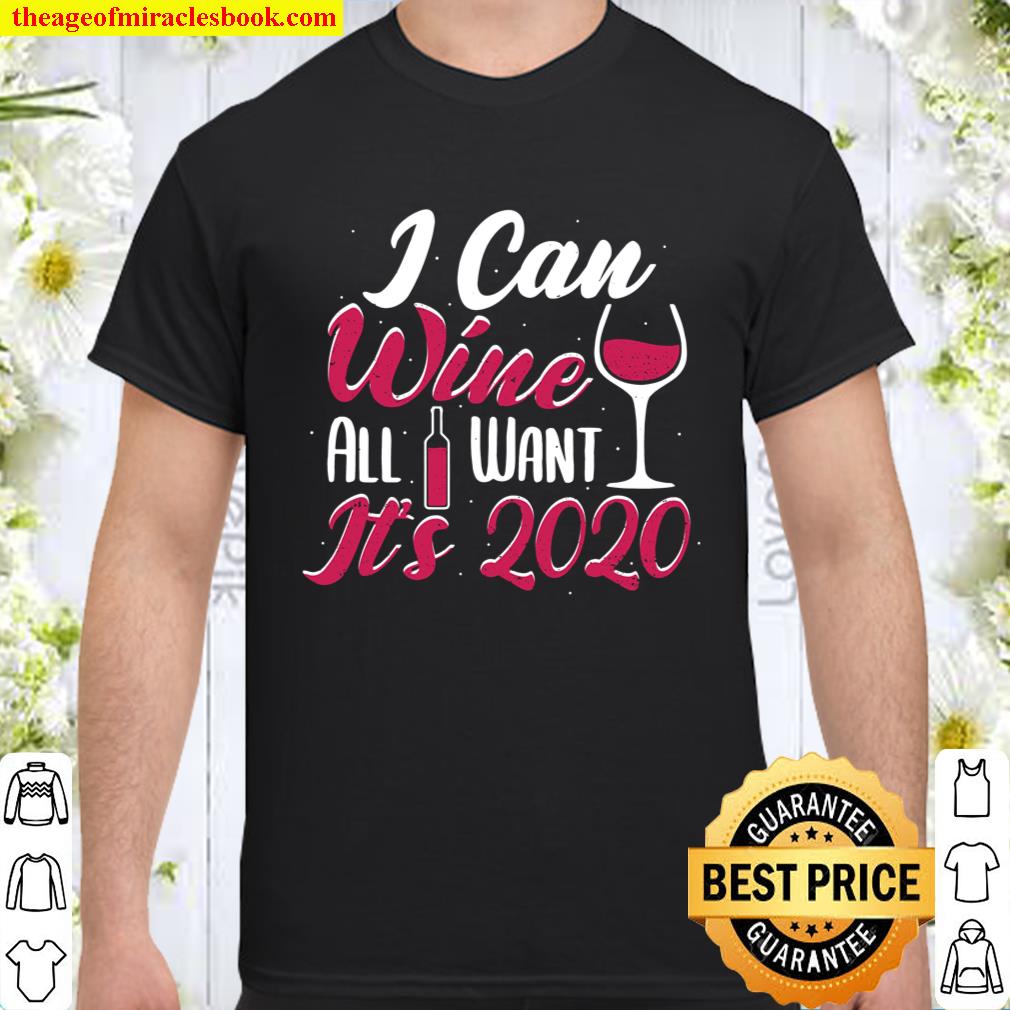 I Can Wine All I Want It’s 2020 – Wine Shirt