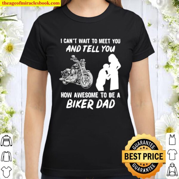 I Can’t Wait To Meer You And Tell You How Awesome To Be A Biker Dad Classic Women T-Shirt