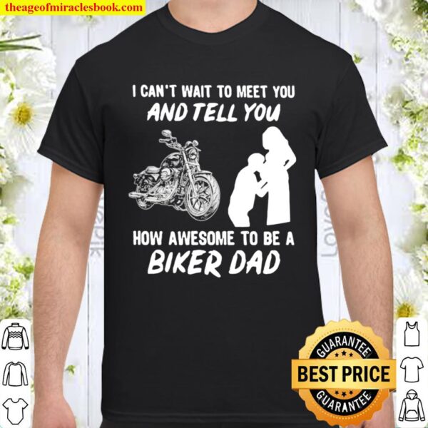 I Can’t Wait To Meer You And Tell You How Awesome To Be A Biker Dad Shirt