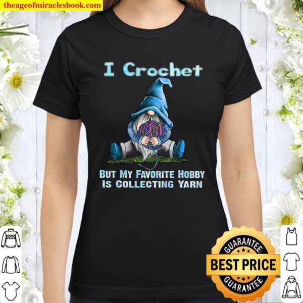 I Crochet But My Favorite Hobby Is Collecting Yarn Classic Women T-Shirt