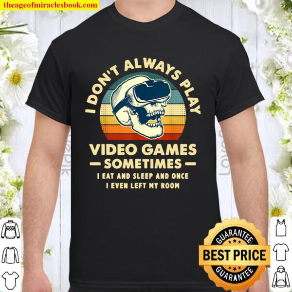 I Don_t Always Play Video Games Sometimes I Eat And Sleep Shirt