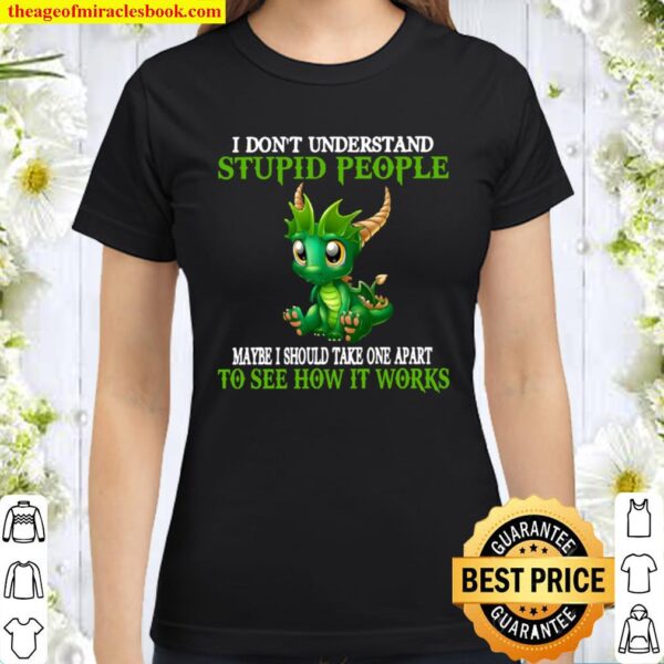 I Don_t Understand Stupid People Maybe I Should Take One Apart To See Classic Women T-Shirt