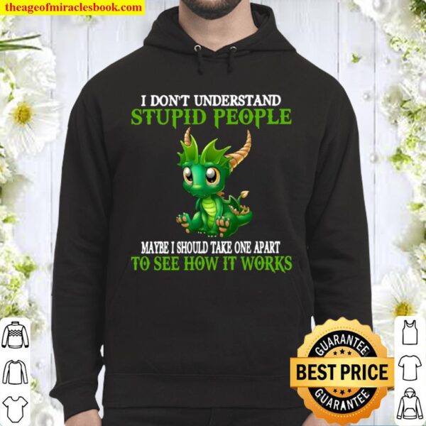 I Don_t Understand Stupid People Maybe I Should Take One Apart To See Hoodie