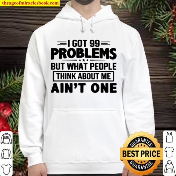 I GOT 99 PROBLEMS BUT WHAT PEOPLE THINK ABOUT ME AIN_T ONE Hoodie