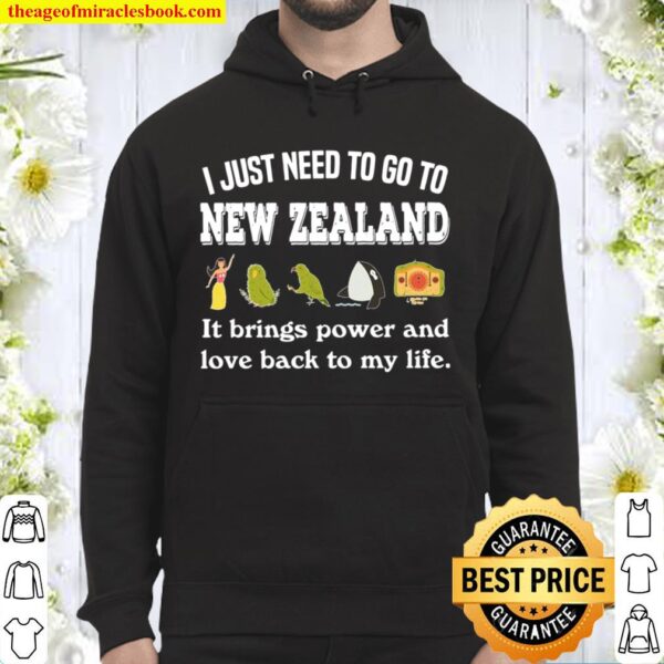 I JUST NEED TO GO TO NEW ZEALAND IT BRINGS POWER Hoodie