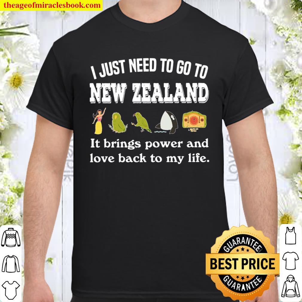 I JUST NEED TO GO TO NEW ZEALAND IT BRINGS POWER Shirt, Hoodie, Long Sleeved, SweatShirt