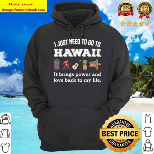 I Just Need To Go To Hawaii It Brings Power And Love Back To My Life Hoodie