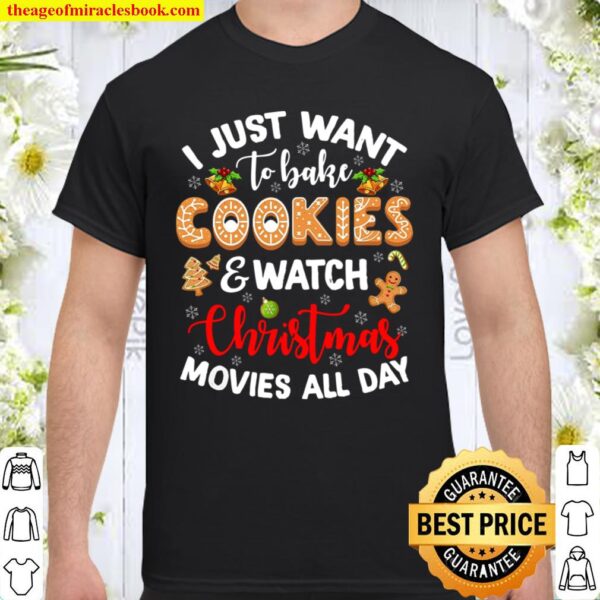 I Just Want To Bake Cookies _ Watch Christmas Movies All Day Shirt