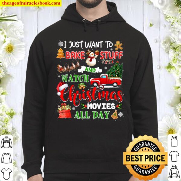 I Just Want To Bake Stuff And Watch Christmas Movies All Day Movies Ch Hoodie