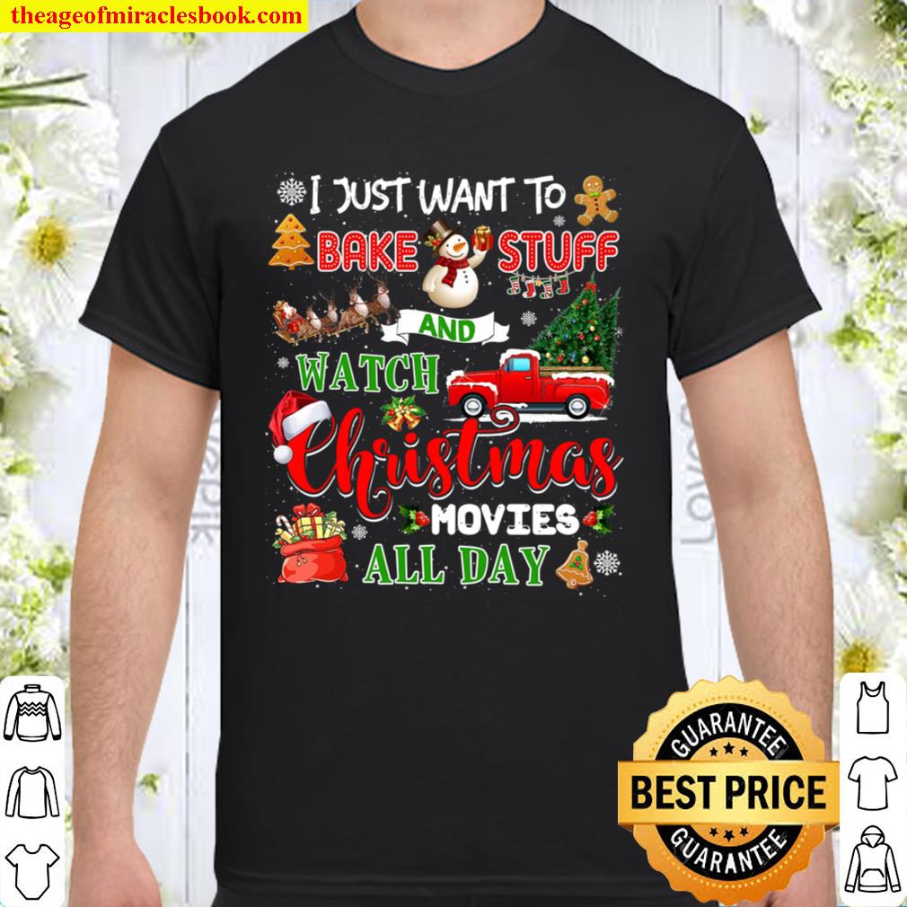 I Just Want To Bake Stuff And Watch Christmas Movies All Day Movies Christmas Shirt, Hoodie, Long Sleeved, SweatShirt