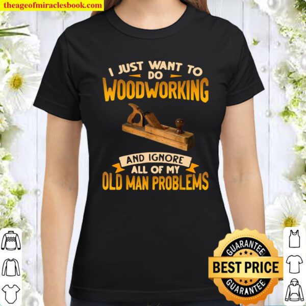 I Just Want To Do Woodworking And Ignore Classic Women T-Shirt