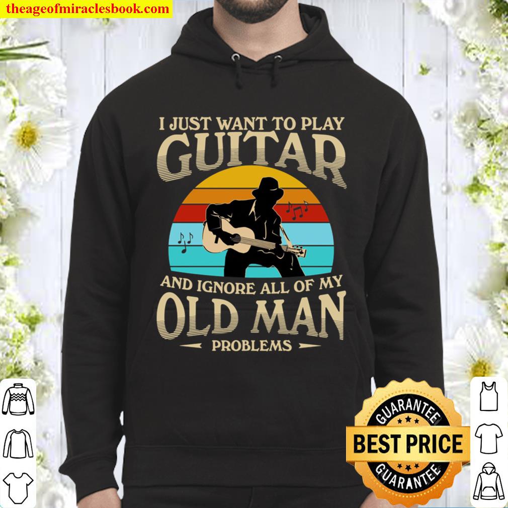 I Just Want To Play Guitar And Ignore All Of My Old Man Hoodie