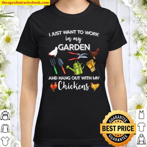 I Just Want To Word In My Garden And Hang Out With My Chickens Classic Women T-Shirt