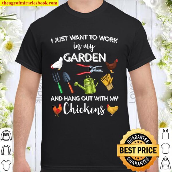 I Just Want To Word In My Garden And Hang Out With My Chickens Shirt