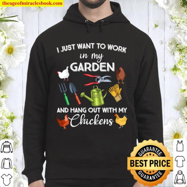 I Just Want To Work In My Garden And Hang Out With My Chickens Hoodie