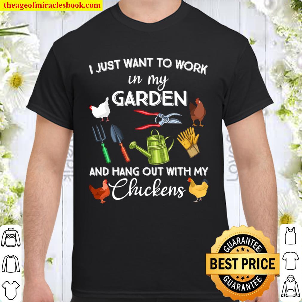 I Just Want To Work In My Garden And Hang Out With My Chickens Shirt, Hoodie, Long Sleeved, SweatShirt