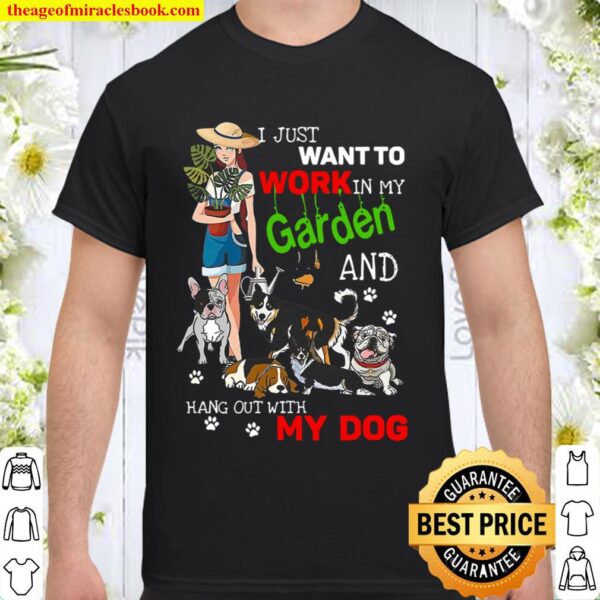 I Just Want To Work In My Garden And Hang Out With My Dog Lover Shirt