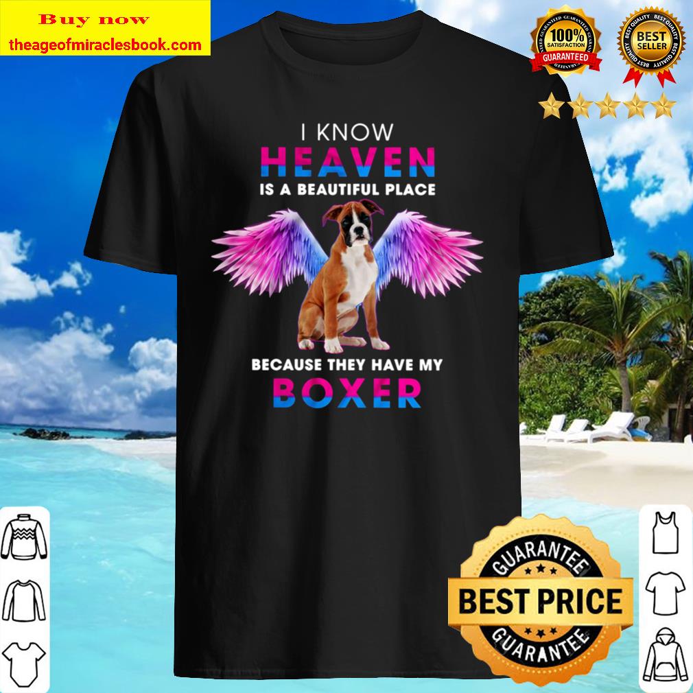 I Know Heaven Is A Beautiful Place Because they Have My Boxer shirt, hoodie, tank top, sweater