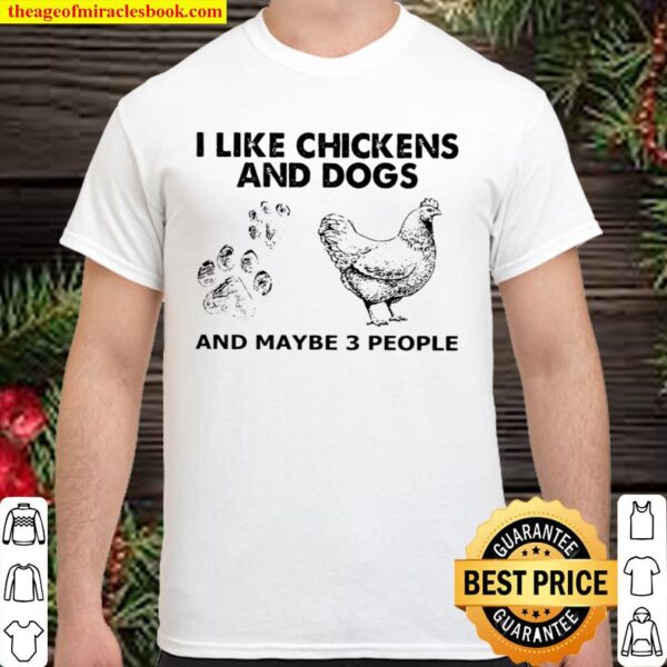 I Like Chickens And Dogs And Maybe 3 People Shirt