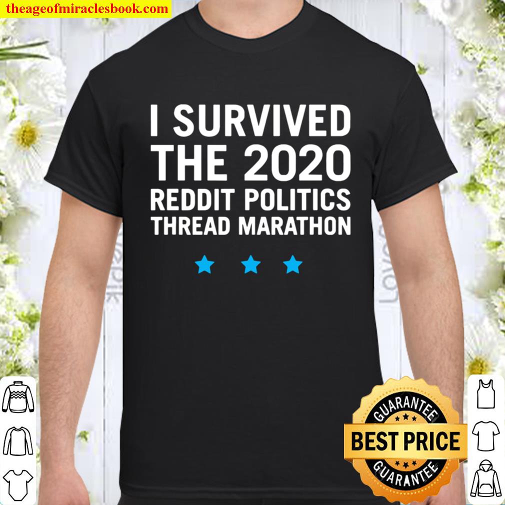 I Survived The 2020 Reddit Politics Thread Marathon Shirt, Hoodie, Long Sleeved, SweatShirt