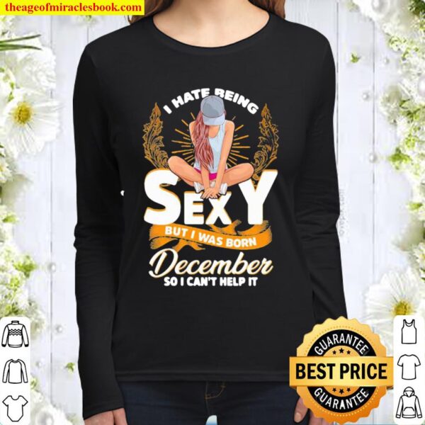 I hate being saxy but i was born december so i can’t help it Women Long Sleeved
