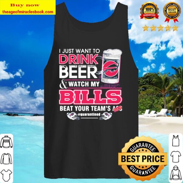 I just want to drink and watch my Bills beat your team’s ass #quaranti Tank Top
