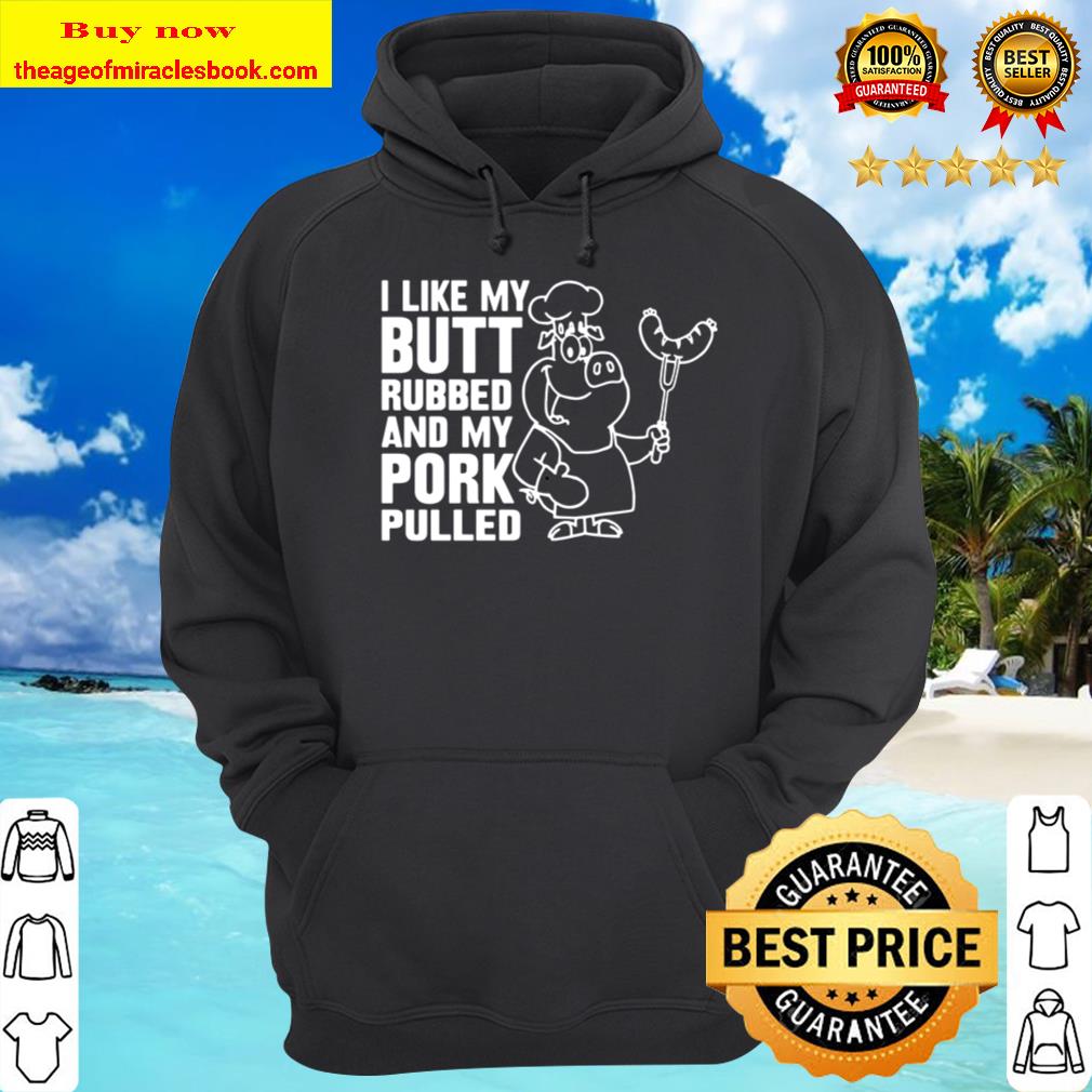 I like my butt rubbed and my pork pulled Hoodie