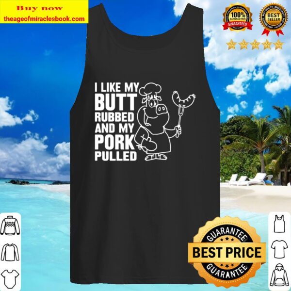 I like my butt rubbed and my pork pulled Tank Top