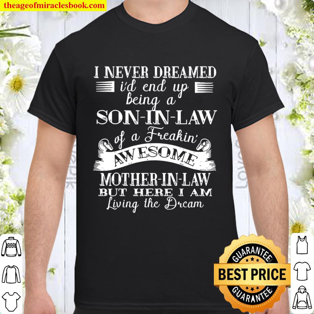 I never dreamed son in law of freaking awesome mother in law 2021 Shirt, Hoodie, Long Sleeved, SweatShirt