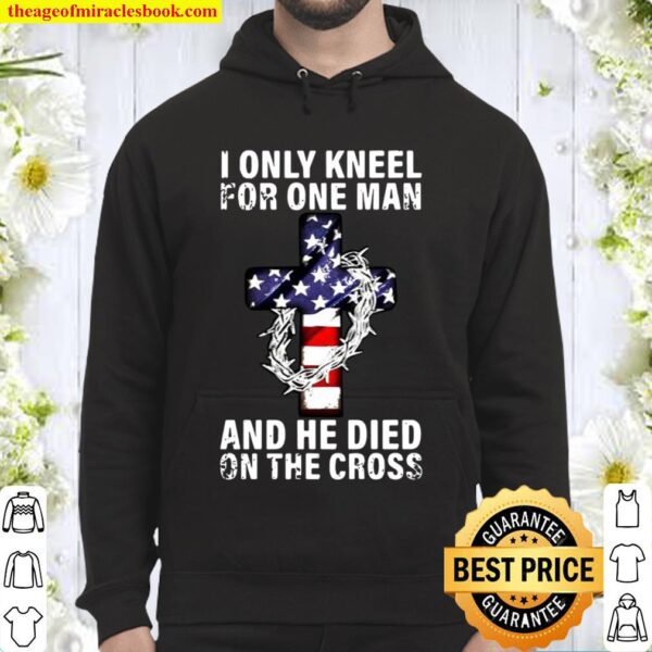 I only kneel for one man and he dies on the cross Hoodie