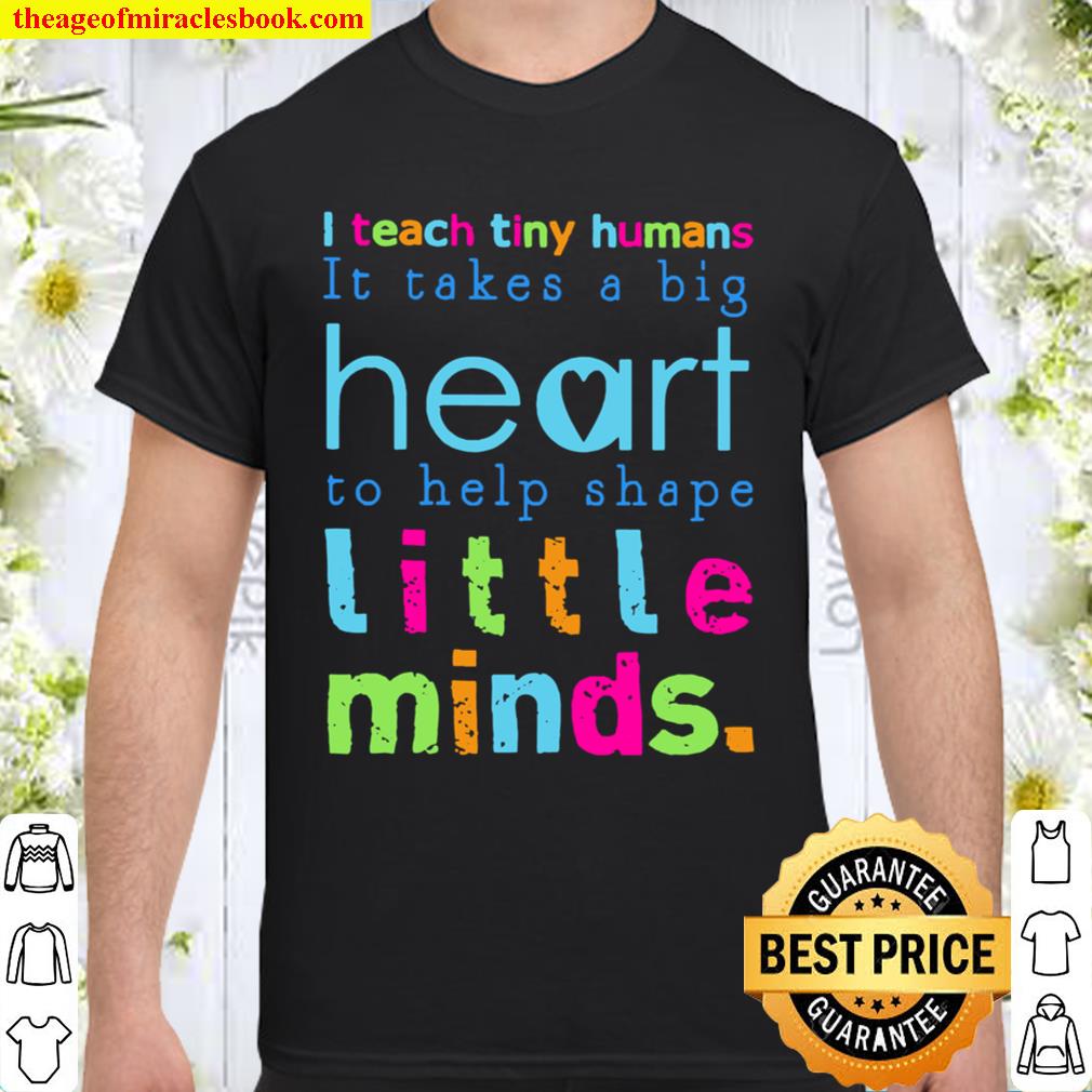 I teach tiny humans it takes a big Heart to help shape little minds Shirt, Hoodie, Long Sleeved, SweatShirt
