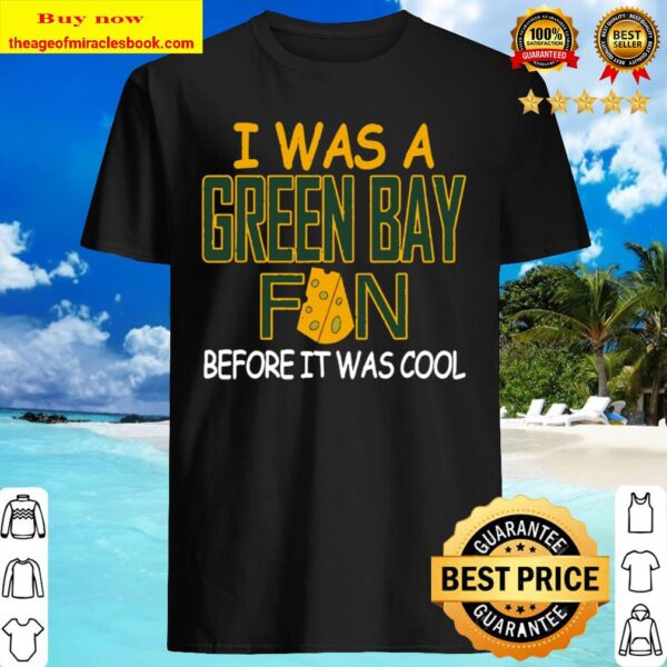 I was a Green Bay Wisconsin Football Fan Funny Shirt