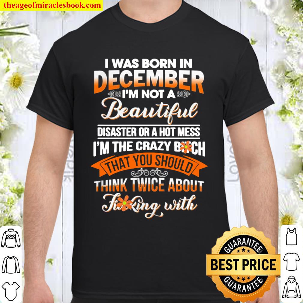 I was born in December I’m not a beautiful disaster or a hot mess Shirt