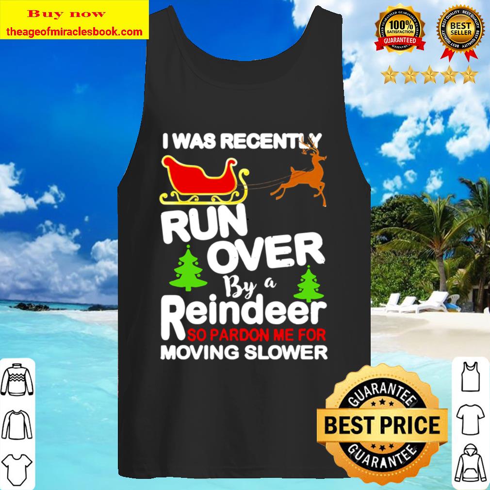 I was recently run over by a reindeer so pardon me for moving slower C Tank Top