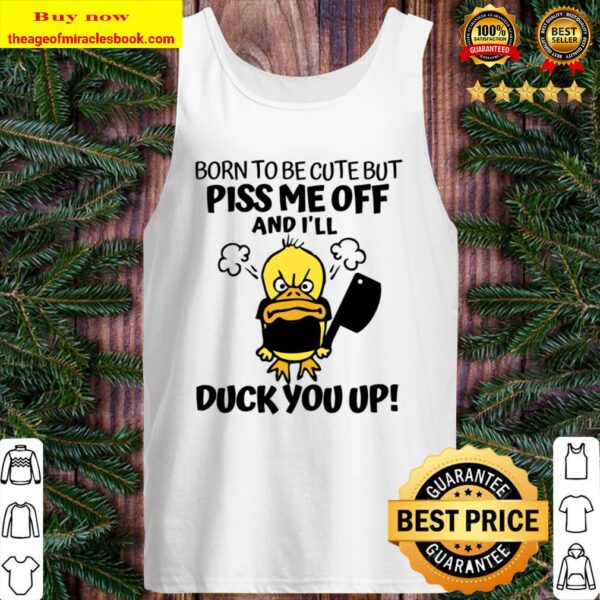 I_ll Duck You Up! Born To Be Cute But Piss me Off Tank Top