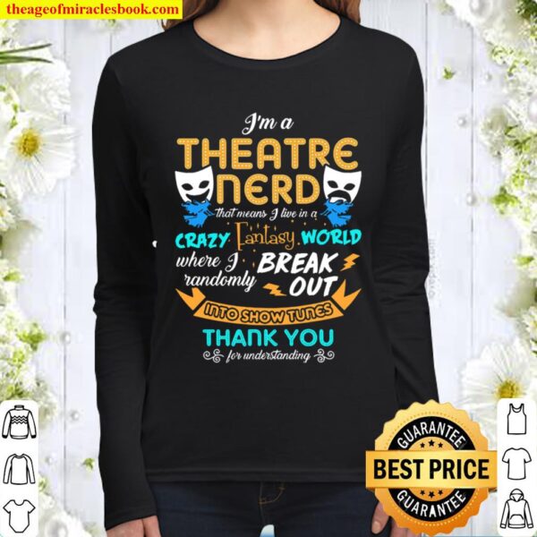 I_m A Theatre Nerd That Means I Live In A Crazy Fantasy World 2020 Women Long Sleeved