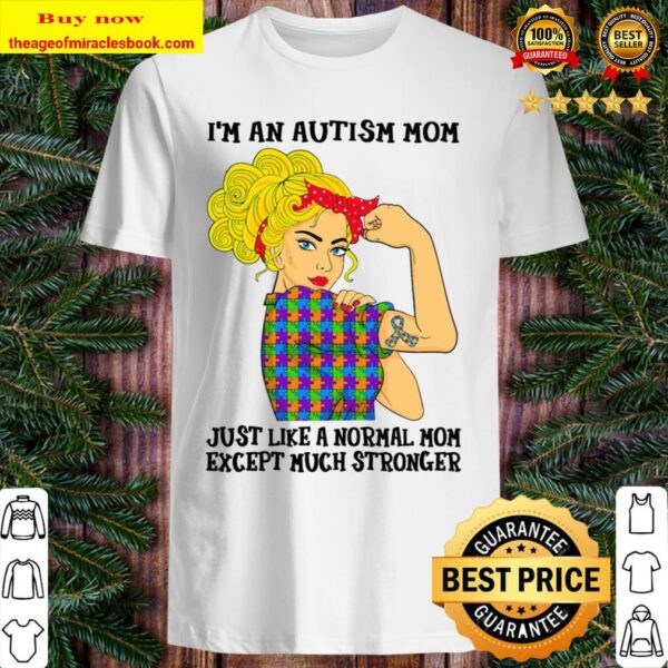 I_m An Autism Mom Just Like A Normal Mom Except Much Stronger Shirt