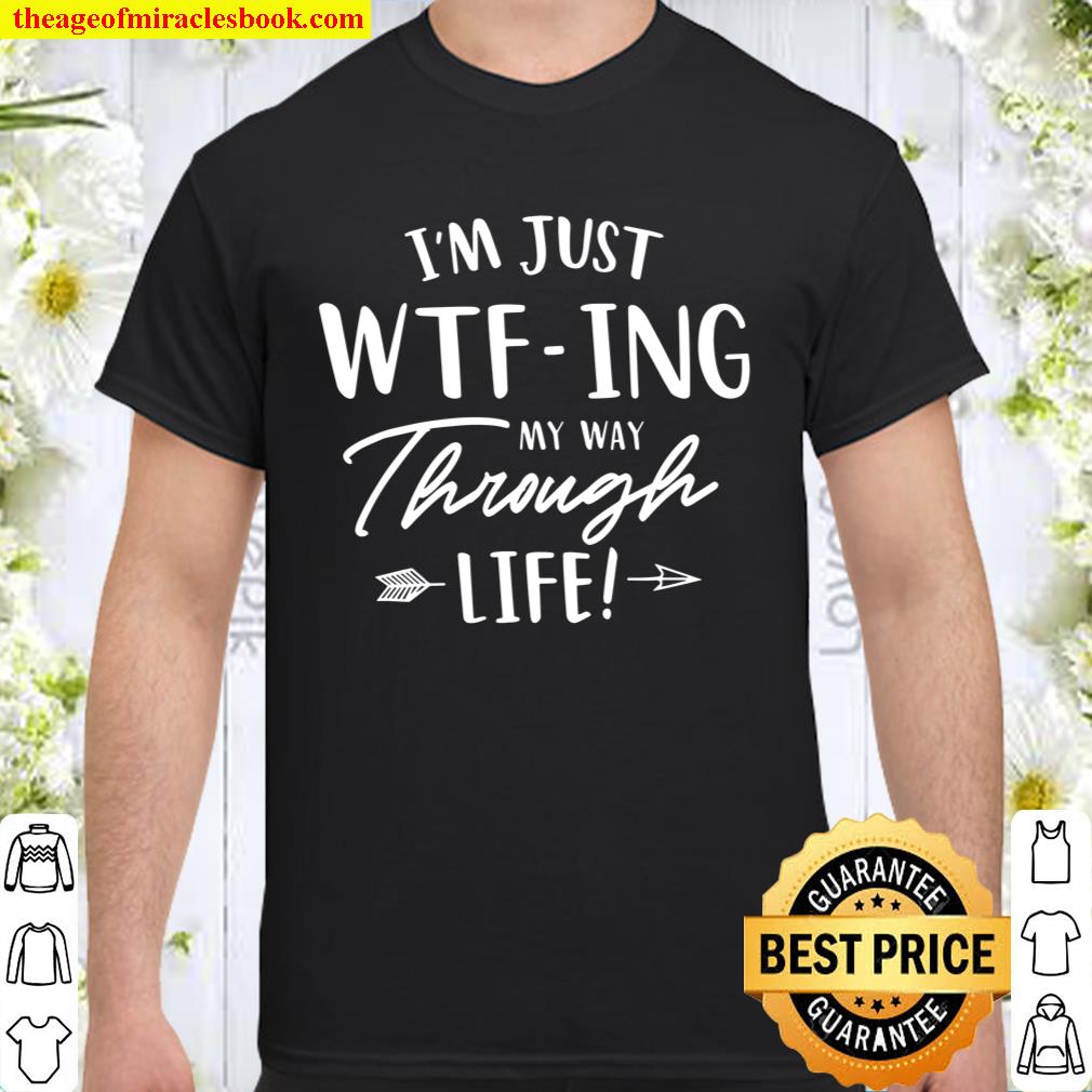 I’m Just WTF-ing My Way Through Life T-Shirt