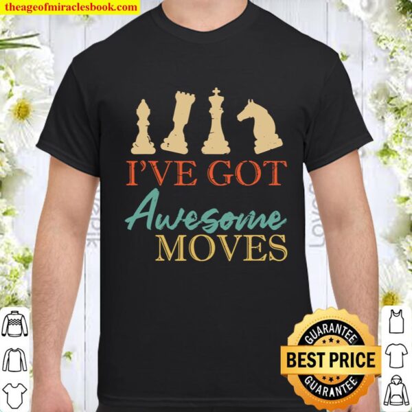 I_ve Got Awesome Moves Chess Gift Shirt