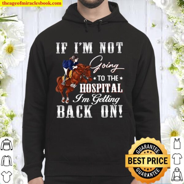 If I_m Not Going To The Hospital I_m Getting Back On Hoodie