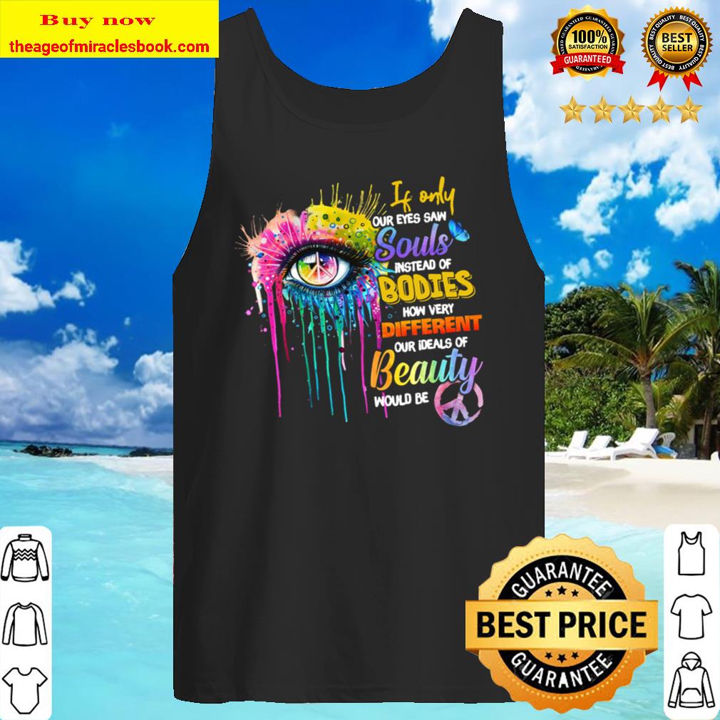 If Only Our Eyes Saw Souls Instead Of Bodies Peace Tank Top