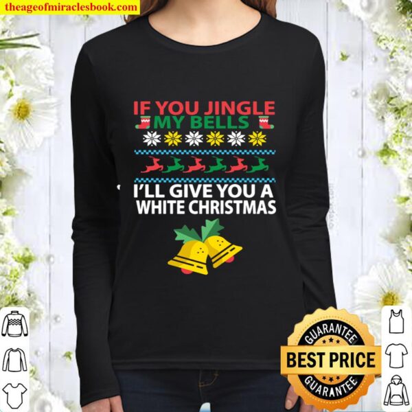 If You Jingle My BELLS I_ll Give You a White Christmas Women Long Sleeved