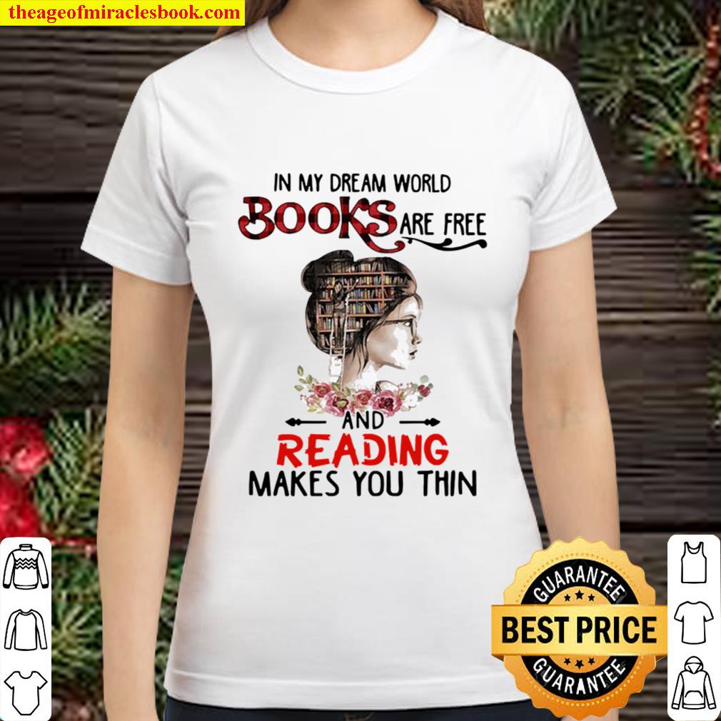 In my dream world Books are free and reading makes you thin Classic Women T-Shirt