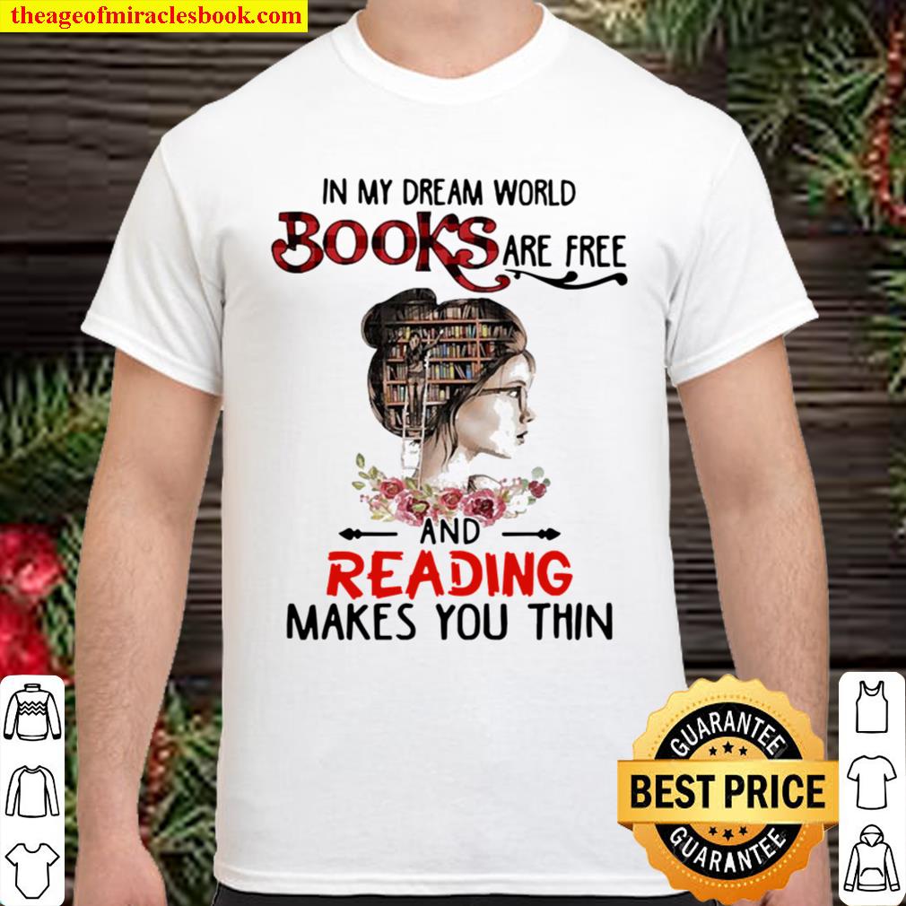 In my dream world Books are free and reading makes you thin Shirt, Hoodie, Long Sleeved, SweatShirt