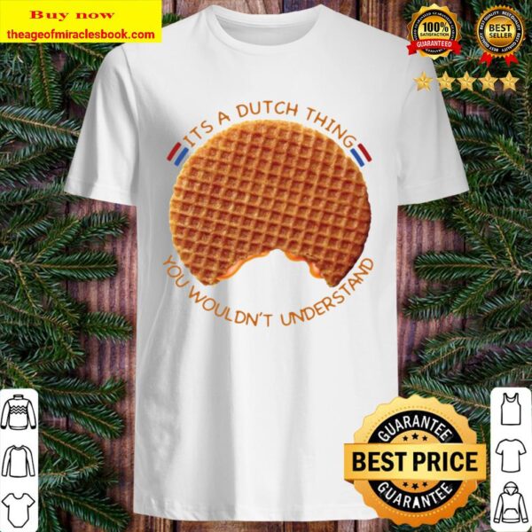 It’s A Dutch Thing You Wouldn’t Understand Shirt