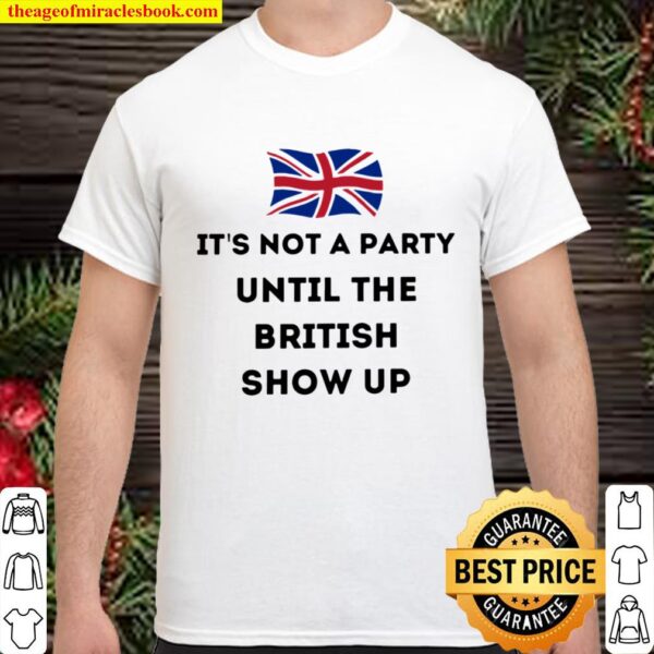 It’s not Party until the British show up Shirt