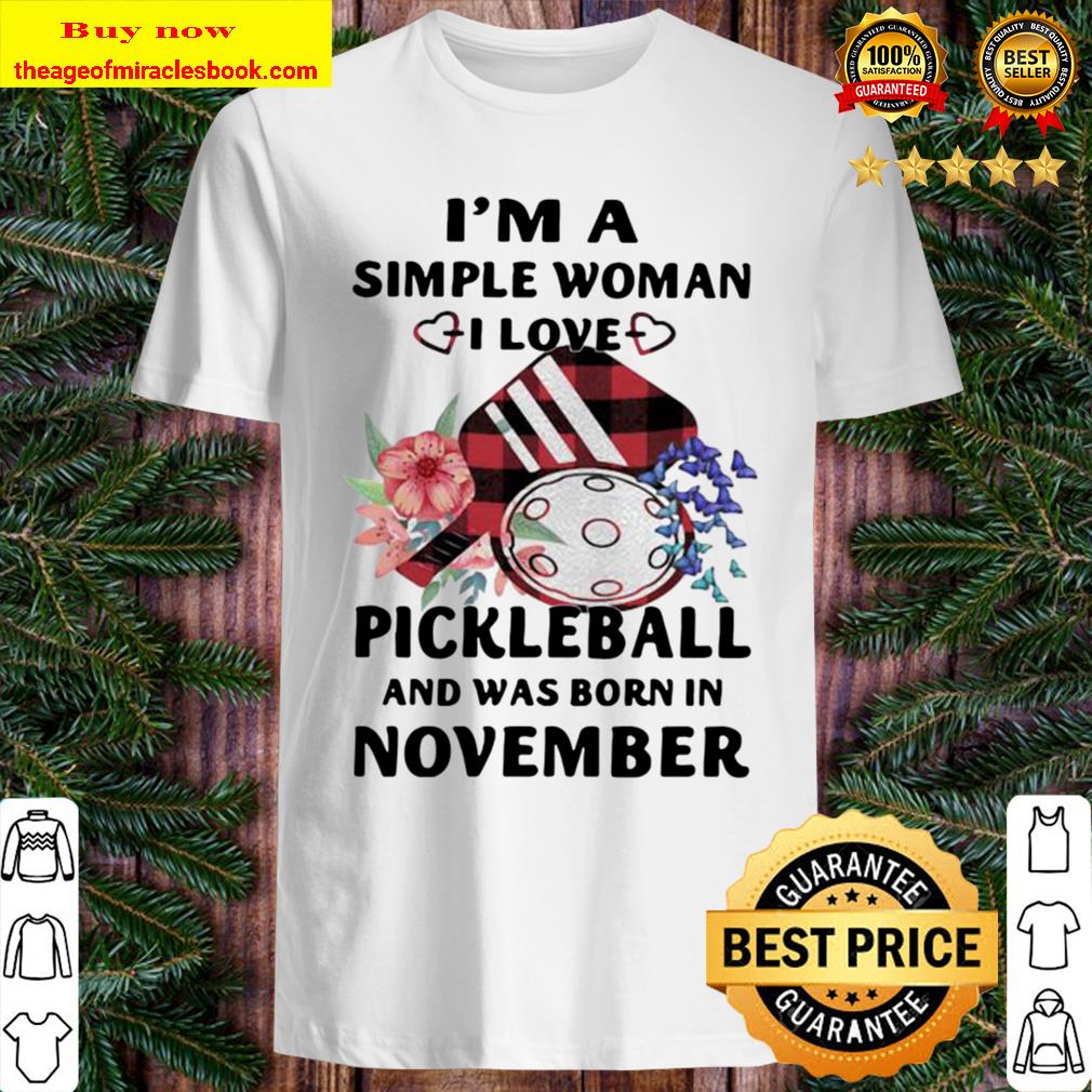 I’m A Simple Woman I Love Pickleball And Was Born In November Shirt, Hoodie, Tank top, Sweater