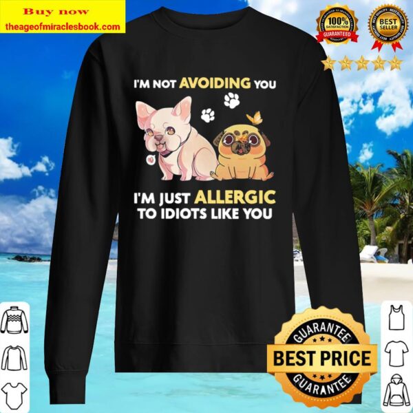 I’m not Avoiding you I’m just Allergic to Idiots like you Sweater