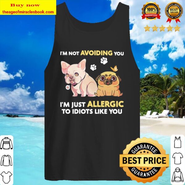 I’m not Avoiding you I’m just Allergic to Idiots like you Tank Top